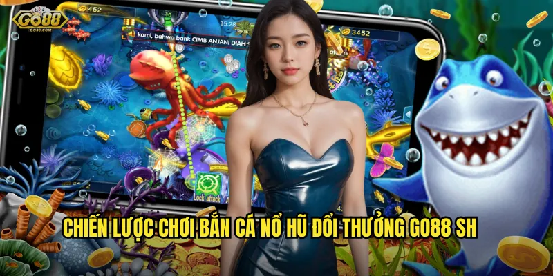 Bắn cá nổ hũ đổi thưởng go88 sh - Giật Jackpot tỷ đồng mỗi ngày 3 Chiến lược chơi bắn cá nổ hũ đổi thưởng go88 sh