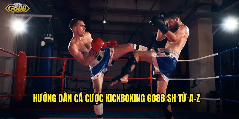 Kickboxing go88 sh - Đặt cược võ thuật đỉnh cao, nhận thưởng cực khủng 3 Hướng dẫn cá cược kickboxing go88 sh từ A-Z